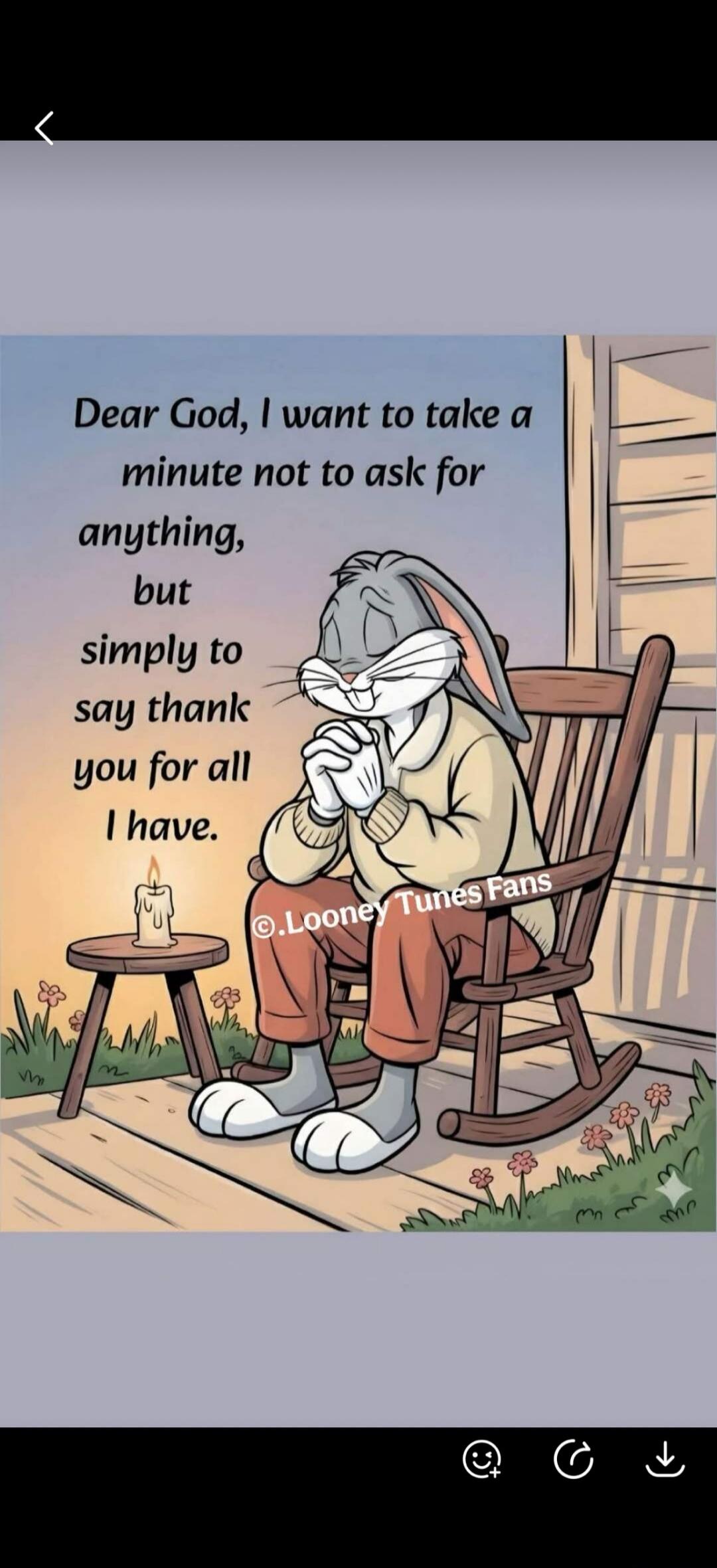 Dear God, I want to take a minute not to ask for anything, but simply to say thank you for all I have. ©.Looney Tunes Fans