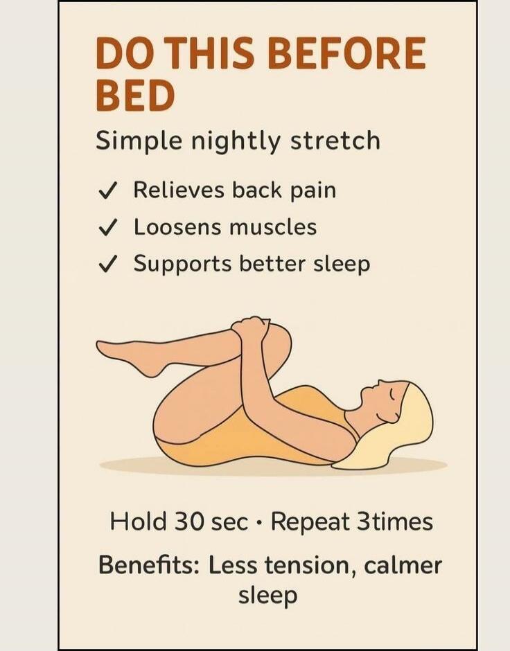 DO THIS BEFORE BED Simple nightly stretch Relieves back pain Loosens muscles Supports better sleep Hold 30 sec • Repeat 3 times Benefits: Less tension, calmer sleep