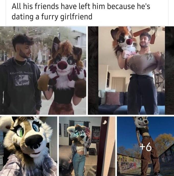 All his friends have left him because hes dating a furry girlfriend