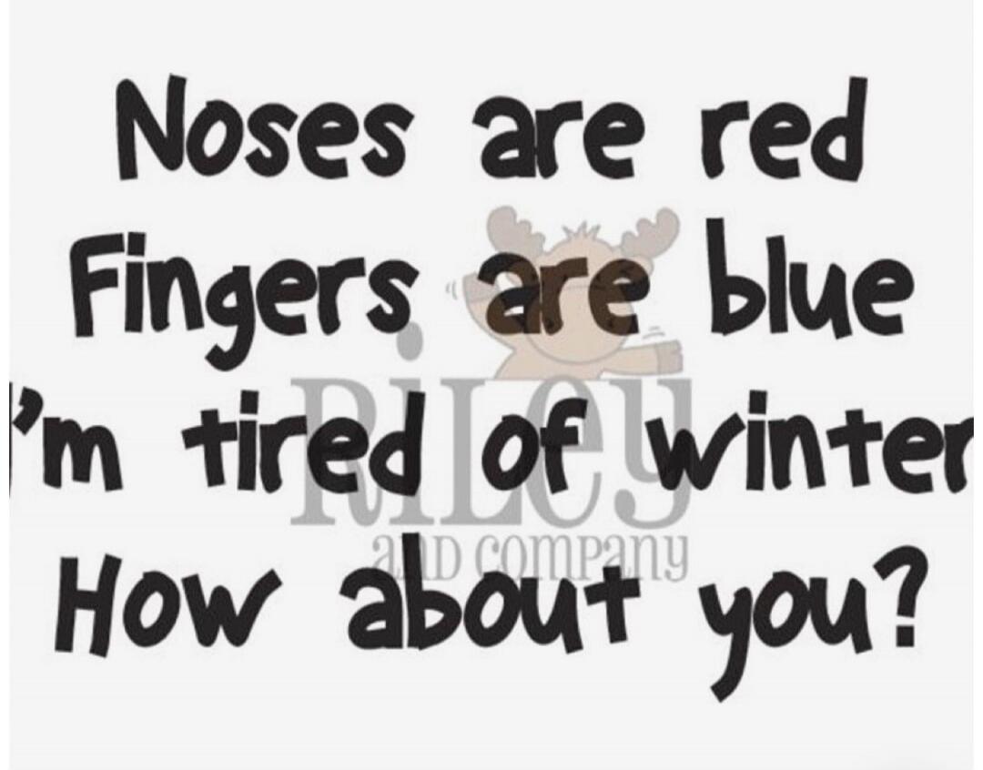 Noses are red Finger s are blue I'm tired of winter How about you?