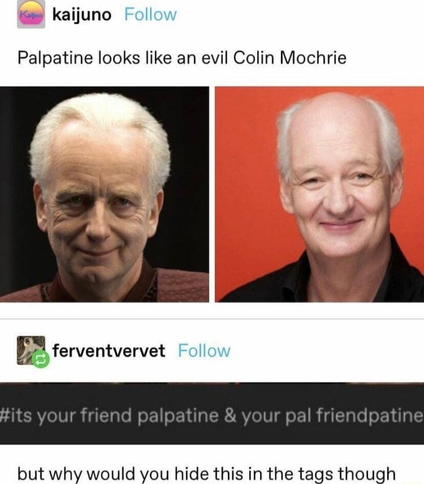 w kaijuno Palpatine looks like an evil Colin Mochrie gferventvervet Follow but why would you hide this in the tags though
