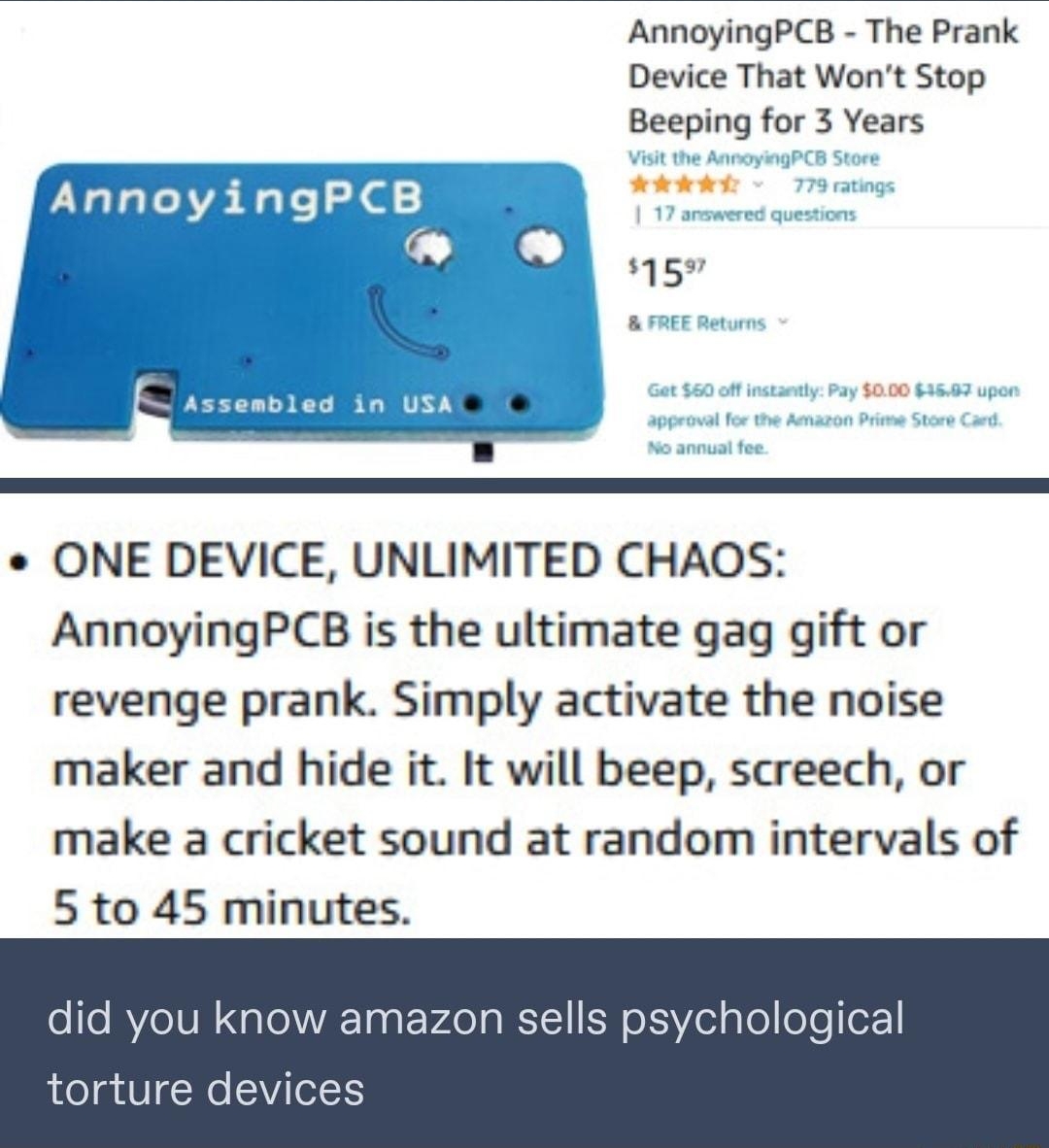 EUET o1 AnnoyingPCB The Prank Device That Wont Stop Beeping for 3 Years E C 157 sembled i ONE DEVICE UNLIMITED CHAOS AnnoyingPCB is the ultimate gag gift or revenge prank Simply activate the noise maker and hide it It will beep screech or make a cricket sound at random intervals of 5 to 45 minutes did you know amazon sells psychological torture devices