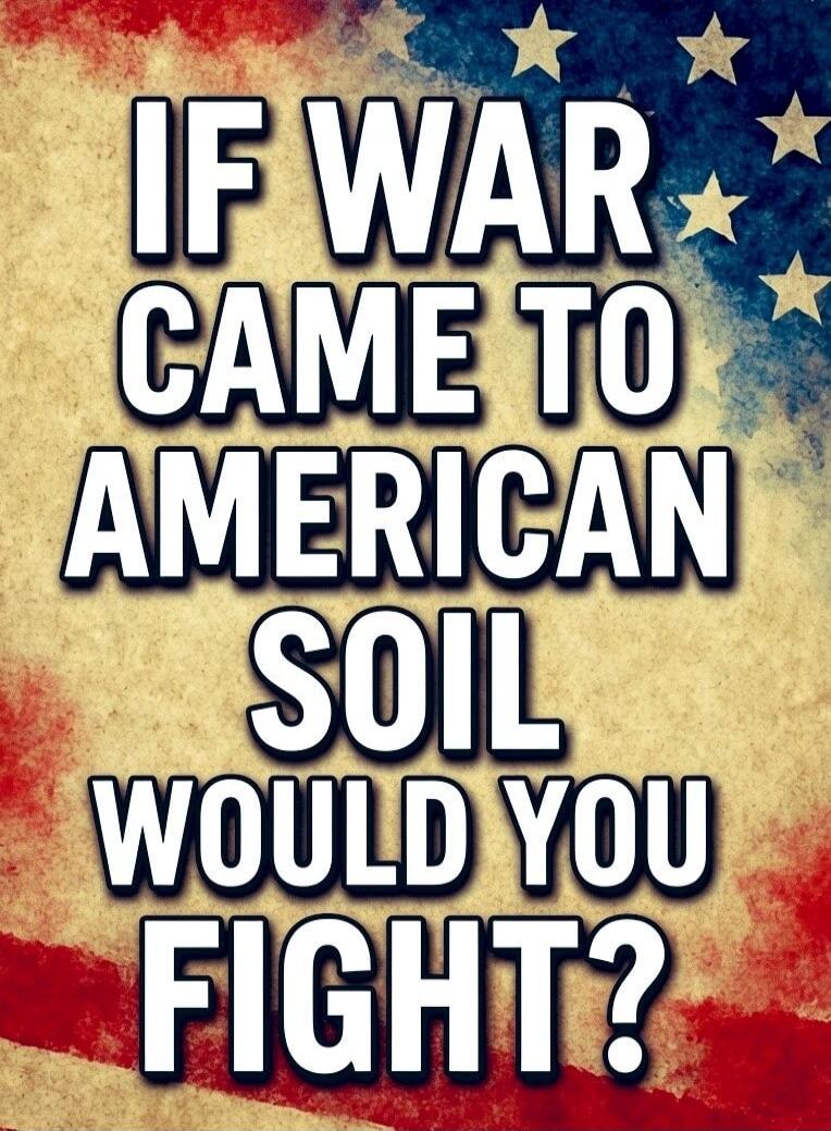 IF WAR CAME TO AMERICAN SOIL WOULD YOU FIGHT?