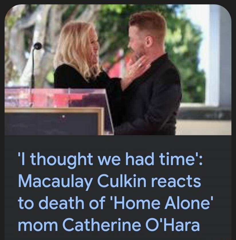 'I thought we had time': Macaulay Culkin reacts to death of 'Home Alone' mom Catherine O'Hara