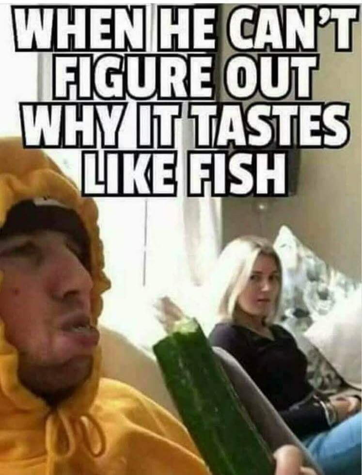 WHEN HE CAN'T FIGURE OUT WHY IT TASTES LIKE FISH