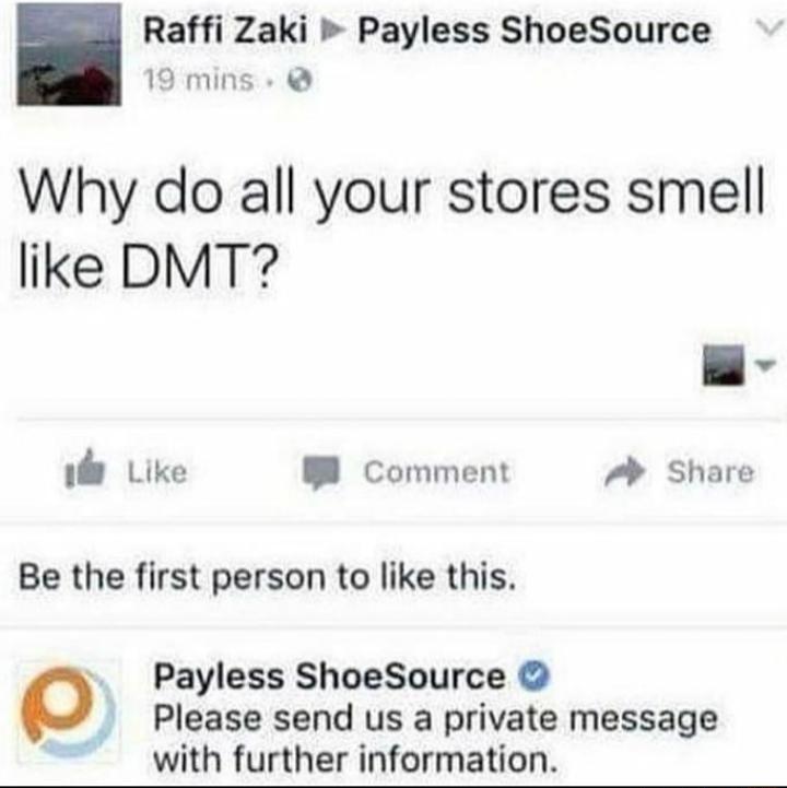 Raffi Zaki Payless ShoeSource 19 mins Why do all your stores smell like DMT il Like B Comment Share Be the first person to like this Payless ShoeSource Please send us a private message with further information