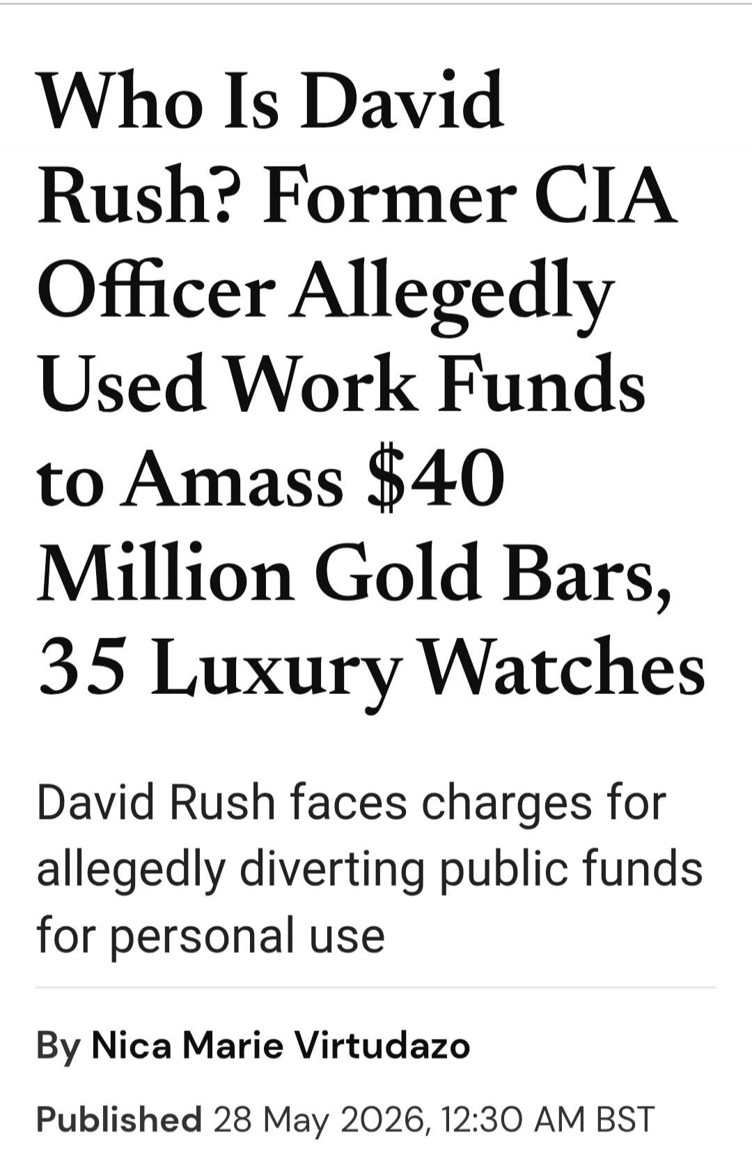 Who Is David Rush? Former CIA Officer Allegedly Used Work Funds to Amass $40 Million Gold Bars, 35 Luxury Watches. David Rush faces charges for allegedly diverting public funds for personal use. By Nica Marie Virtudazo. Published 28 May 2026, 12:30 AM BST.