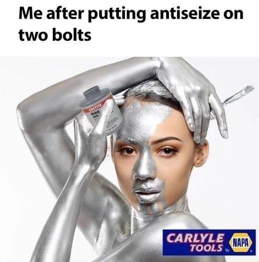 Me after putting antiseize on two bolts N 2 CARLYLE TOOLS