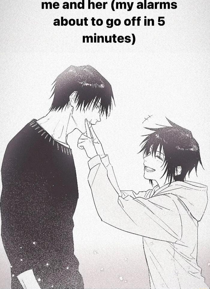 me and her my alarms about to go offin 5 minutes