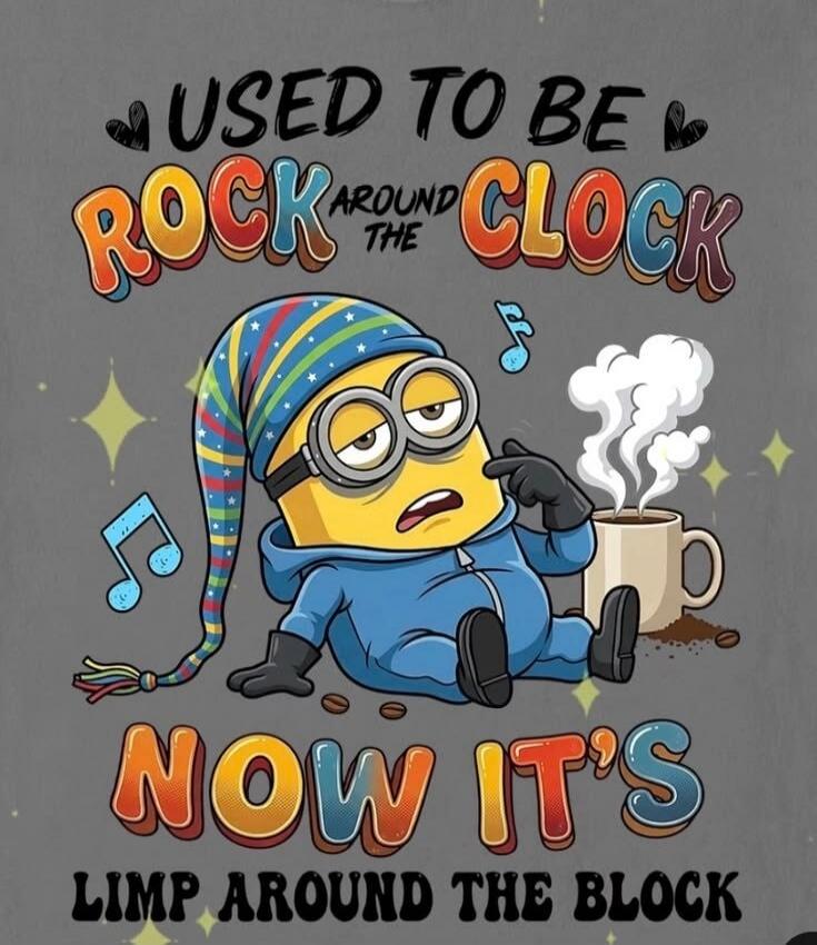 USED TO BE ROCK AROUND THE CLOCK NOW IT'S LIMP AROUND THE BLOCK