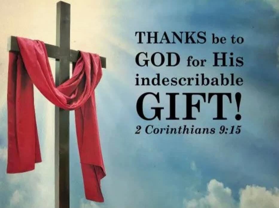 THANKS be to GOD for His indescribable GIFT! 2 Corinthians 9:15
