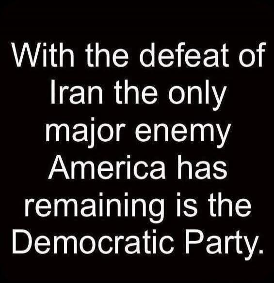 With the defeat of Iran the only major enemy America has remaining is the Democratic Party.