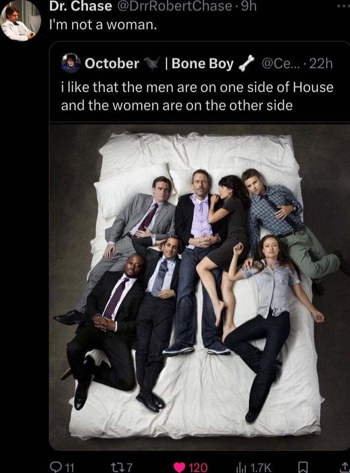 Dr Chase DrrRobertChase 9h Im not a woman fs October Bone Boy Ce 22h ilike that the men are on one side of House NG RGN L TR RGN G