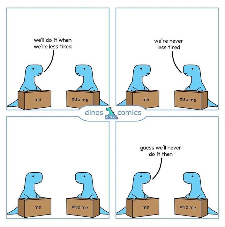 well do it when were less tired were never less tired dinos lcomics guess well never do it then
