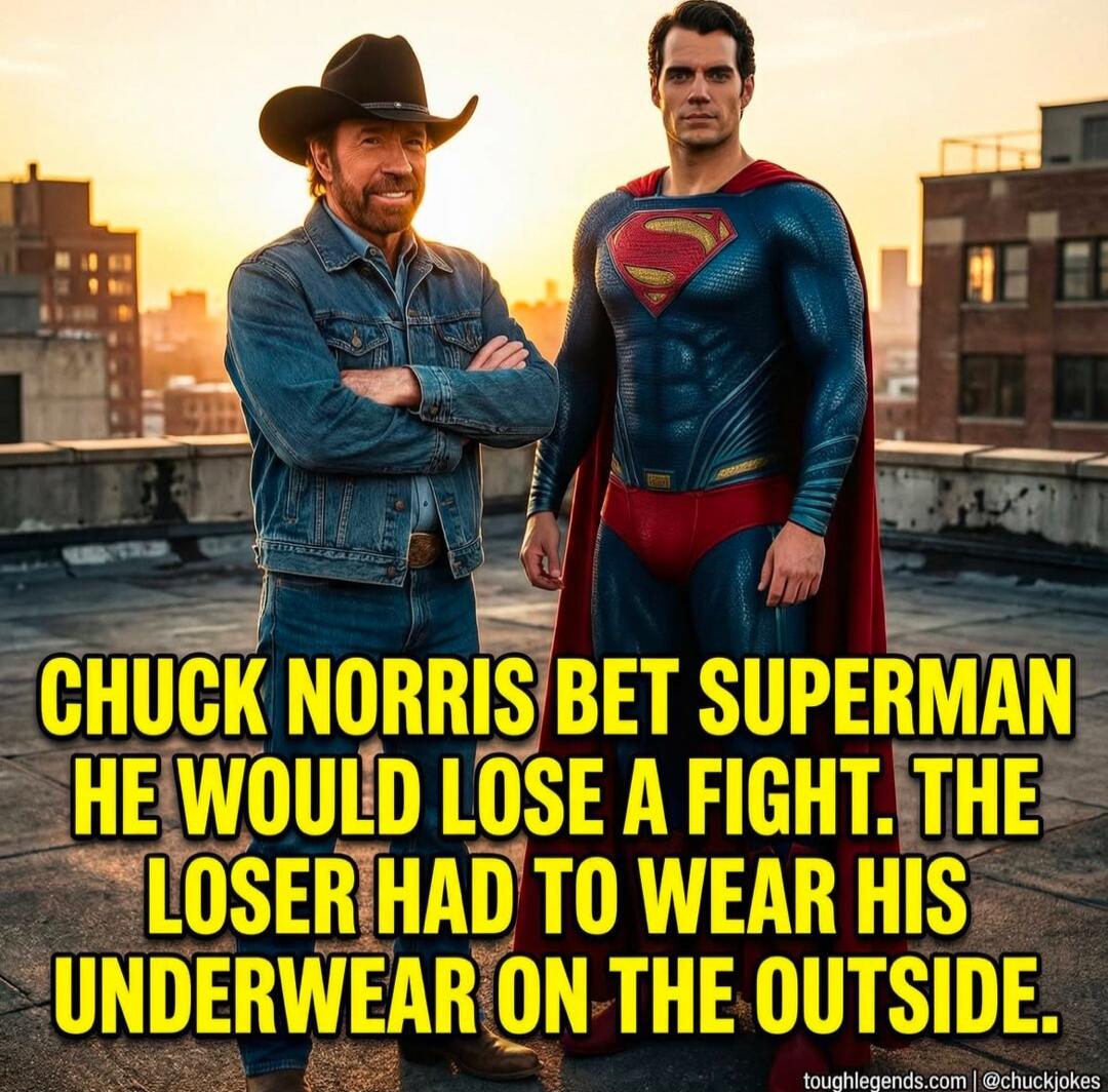 CHUCK NORRIS BET SUPERMAN HE WOULD LOSE A FIGHT. THE LOSER HAD TO WEAR HIS UNDERWEAR ON THE OUTSIDE