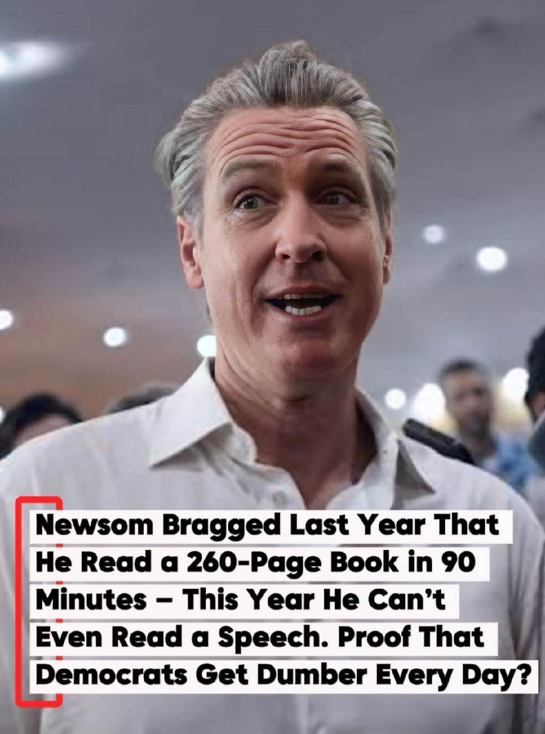 Newsom Bragged Last Year That He Read a 260-Page Book in 90 Minutes – This Year He Can't Even Read a Speech. Proof That Democrats Get Dumber Every Day?