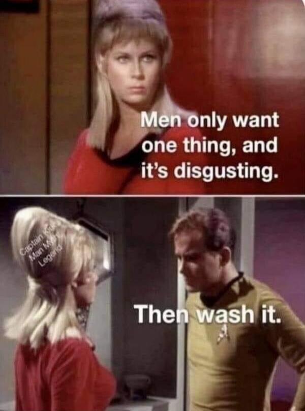 Men only want one thing, and it's disgusting. Then wash it.