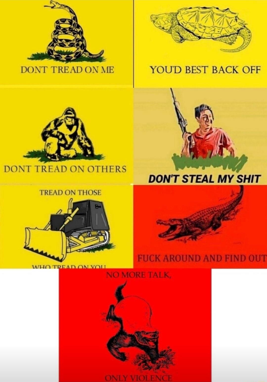 A DONT TREAD ON ME YOUD BEST BACK OFF Y DONT TREAD ON OTHERS TREAD ON THOSE FUCK AROUND AND FIND OUT O MORE TA I ONLY VIOLENCE I