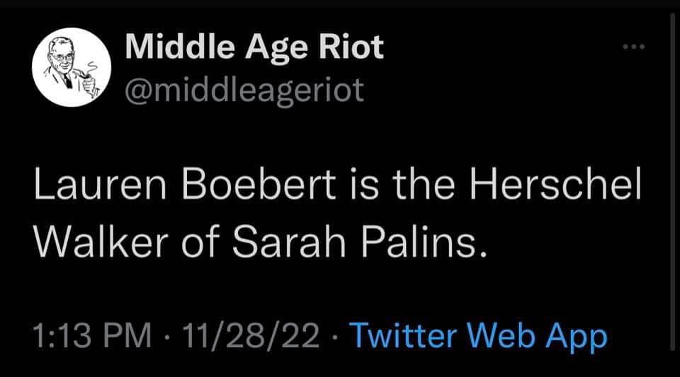 Middle Age Riot middleageriot Lauren Boebert is the Herschel Walker of Sarah Palins 113 PM 112822 Twitter Web App