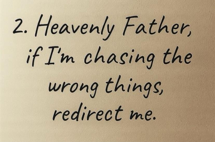 2. Heavenly Father, if I'm chasing the wrong things, redirect me.