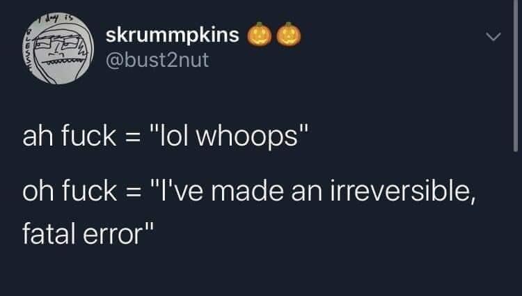 ah fuck lol whoops oh fuck Ive made an irreversible fatal error