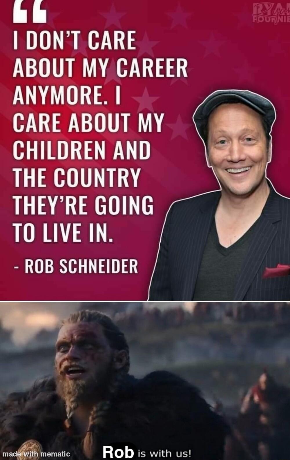 1 DONT CARE ABOUT MY CAREER ANYMORE CARE ABOUT MY CHILDREN AND THE COUNTRY THEYRE GOING TO LIVE IN LR H D o Rob is with us