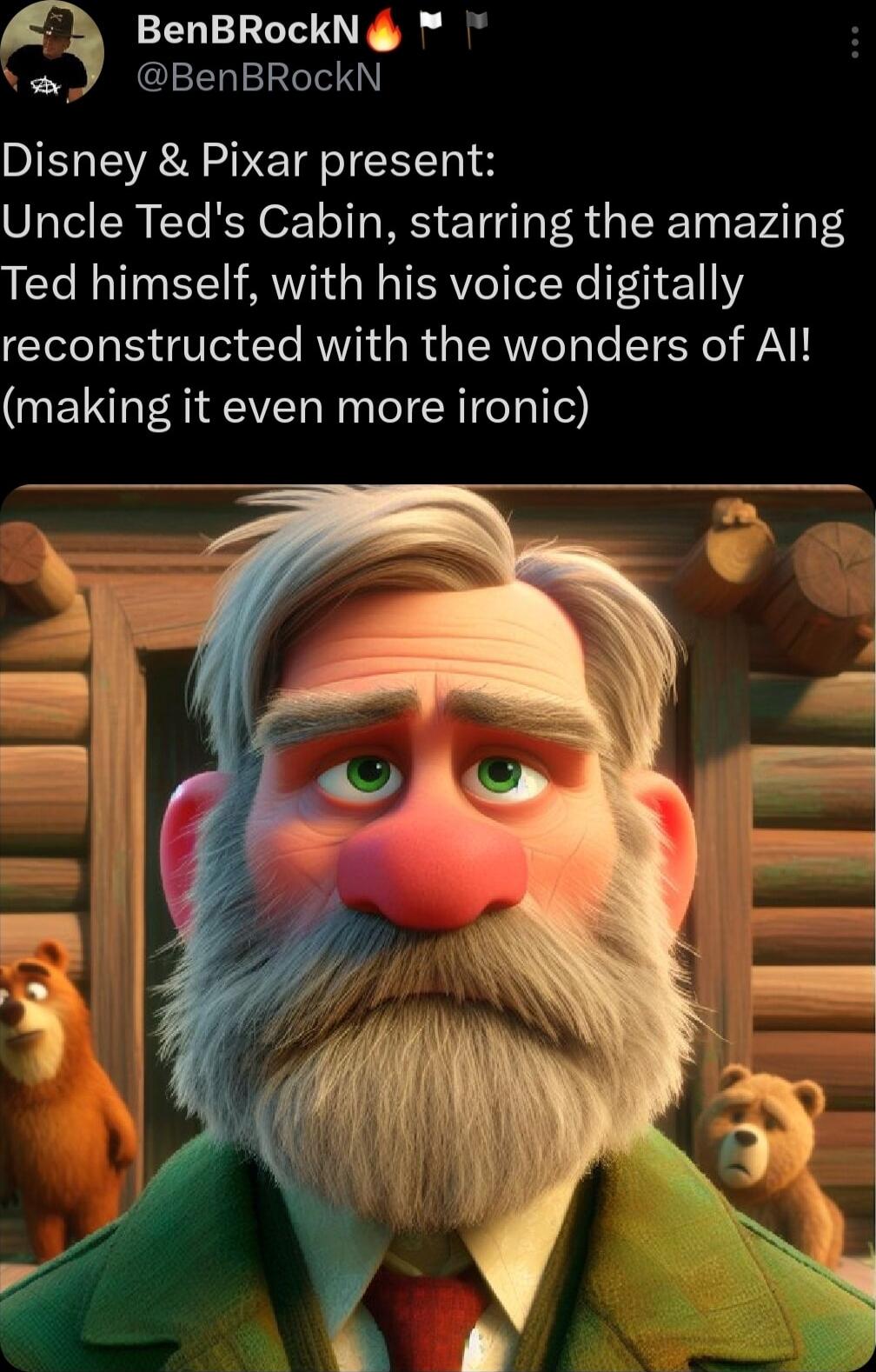 BenBRockN g BenBRockN Disney Pixar present Uncle Teds Cabin starring the amazing Ted himself with his voice digitally reconstructed with the wonders of Al making it even more ironic