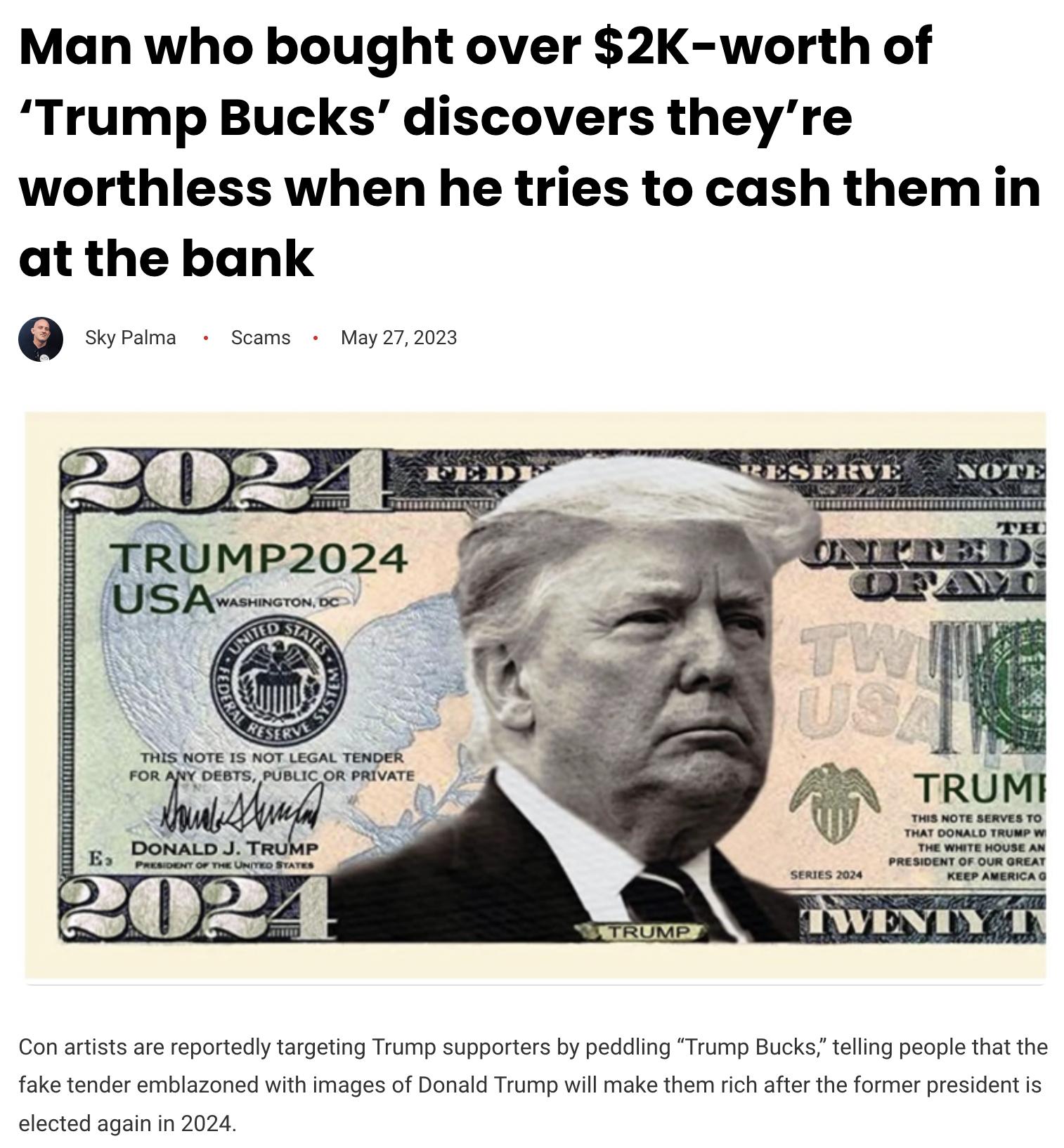 Man who bought over 2K worth of Trump Bucks discovers theyre worthless when he tries to cash them in at the bank pportes by pedding Trump Bucks tellng iem ichafter the Coners fake tnder Donaid Trump v elected againin 2024