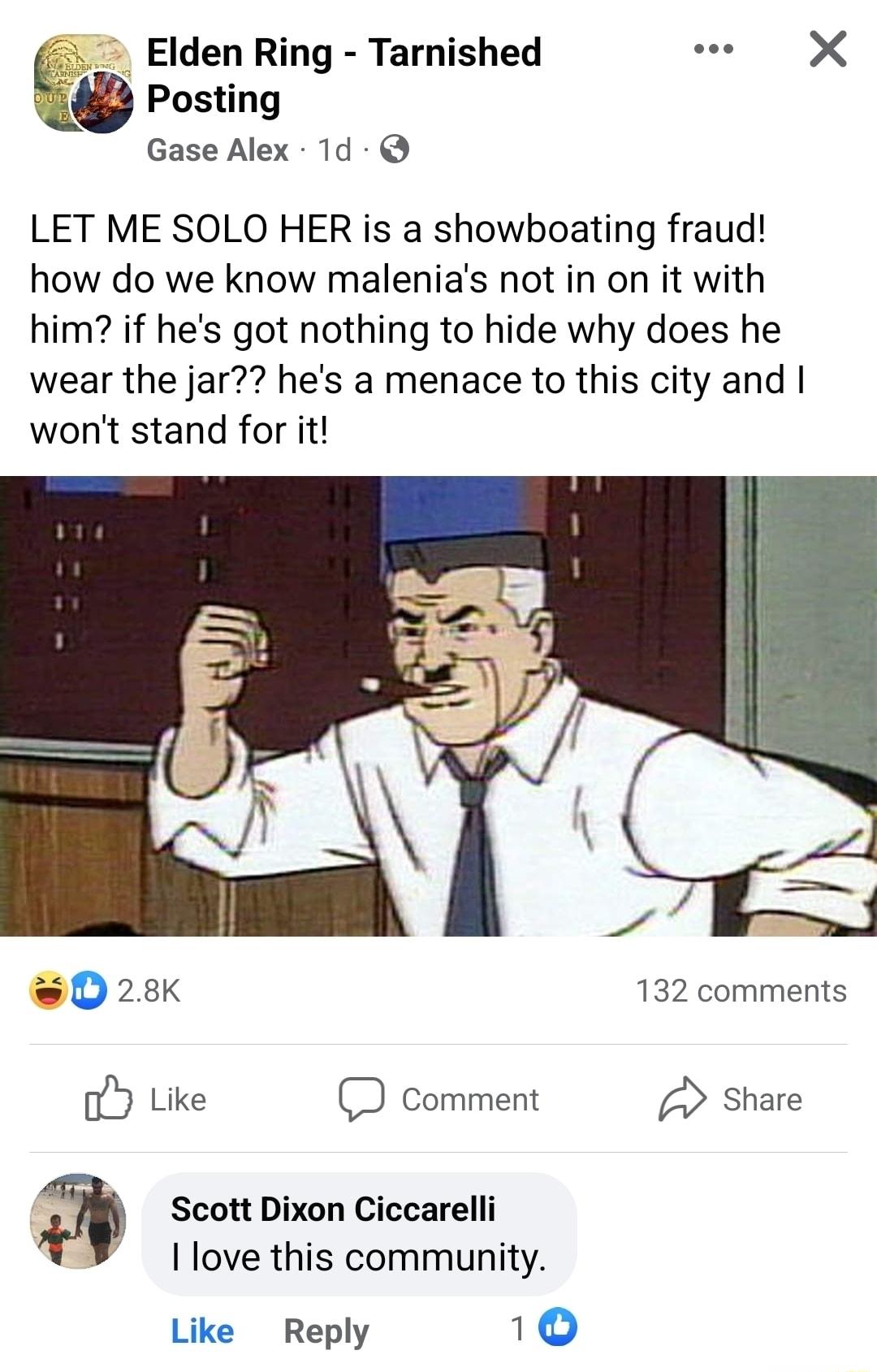 Elden Ring Tarnished e X 0 Posting Gase Alex 1d LET ME SOLO HER is a showboating fraud how do we know malenias not in on it with him if hes got nothing to hide why does he wear the jar hes a menace to this city and wont stand for it oD 23K 132 comments b Like D Comment A Share Scott Dixon Ciccarelli Ilove this community Like Reply 10