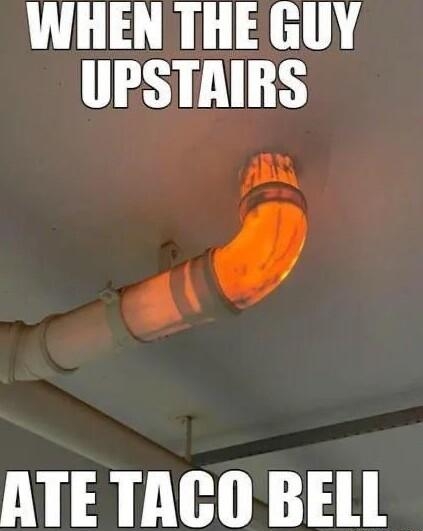 WHEN THE GUY UPSTAIRS A o ATE TACO BELL zzzzzzzzzz