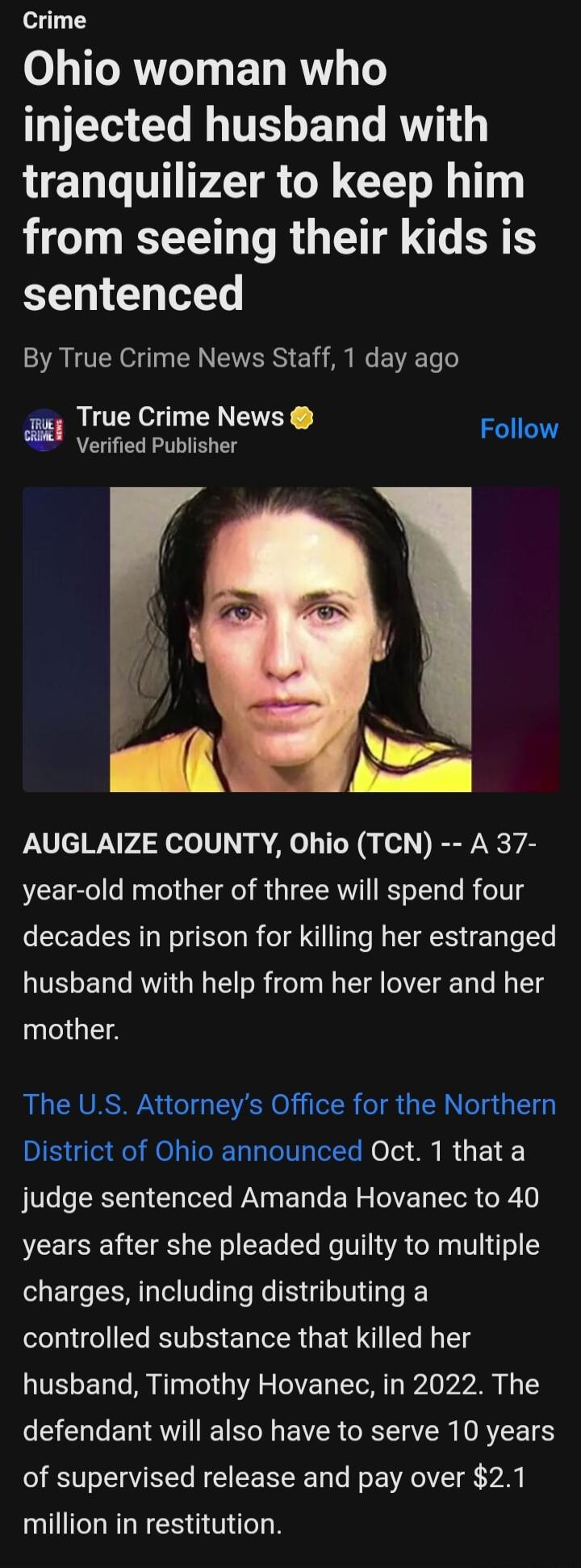 Crime Ohio woman who injected husband with tranquilizer to keep him TN IEEE R G TN B sentenced By True Crime News Staff 1 day ago True Crime News Verified Publisher Follow AUGLAIZE COUNTY Ohio TCN A 37 year old mother of three will spend four decades in prison for killing her estranged husband with help from her lover and her mother The US Attorneys Office for the Northern District of Ohio announc