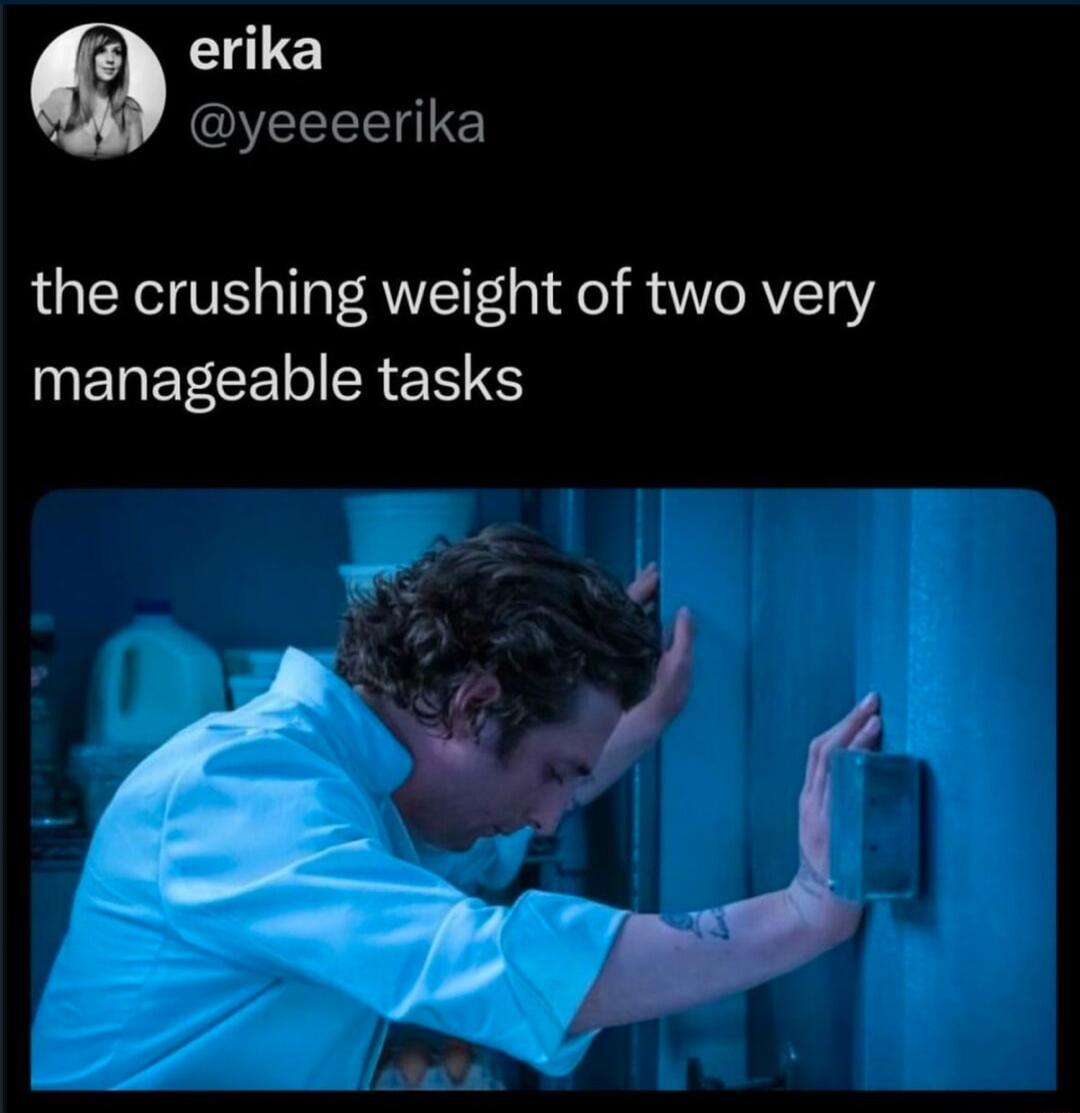 erika @yeeeeerika the crushing weight of two very manageable tasks