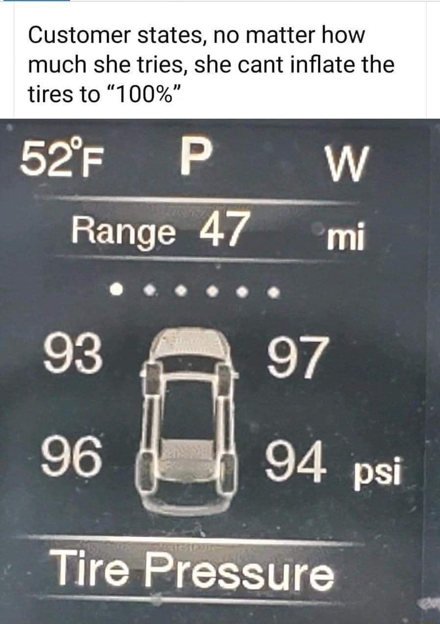 Customer states no matter how much she tries she cant inflate the tires to 100 Tire Pressure