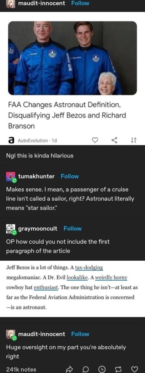 UETT IS LT FAA Changes Astronaut Definition Disqualifying Jeff Bezos and Richard Branson Ngl this is kinda hilarious tumakhunter Makes sense mean a passenger of a cruise v ERELR EE ERETT A e S L ENAN ST UEELERGETEETII A B graymooncuit Fol OP how could you not include the first EIELE IR A GEETa Jeff Bezos is a lot of things A megalomaniac A Dr Evil loc A weirdly horny cowboy hat enthusiast The one 