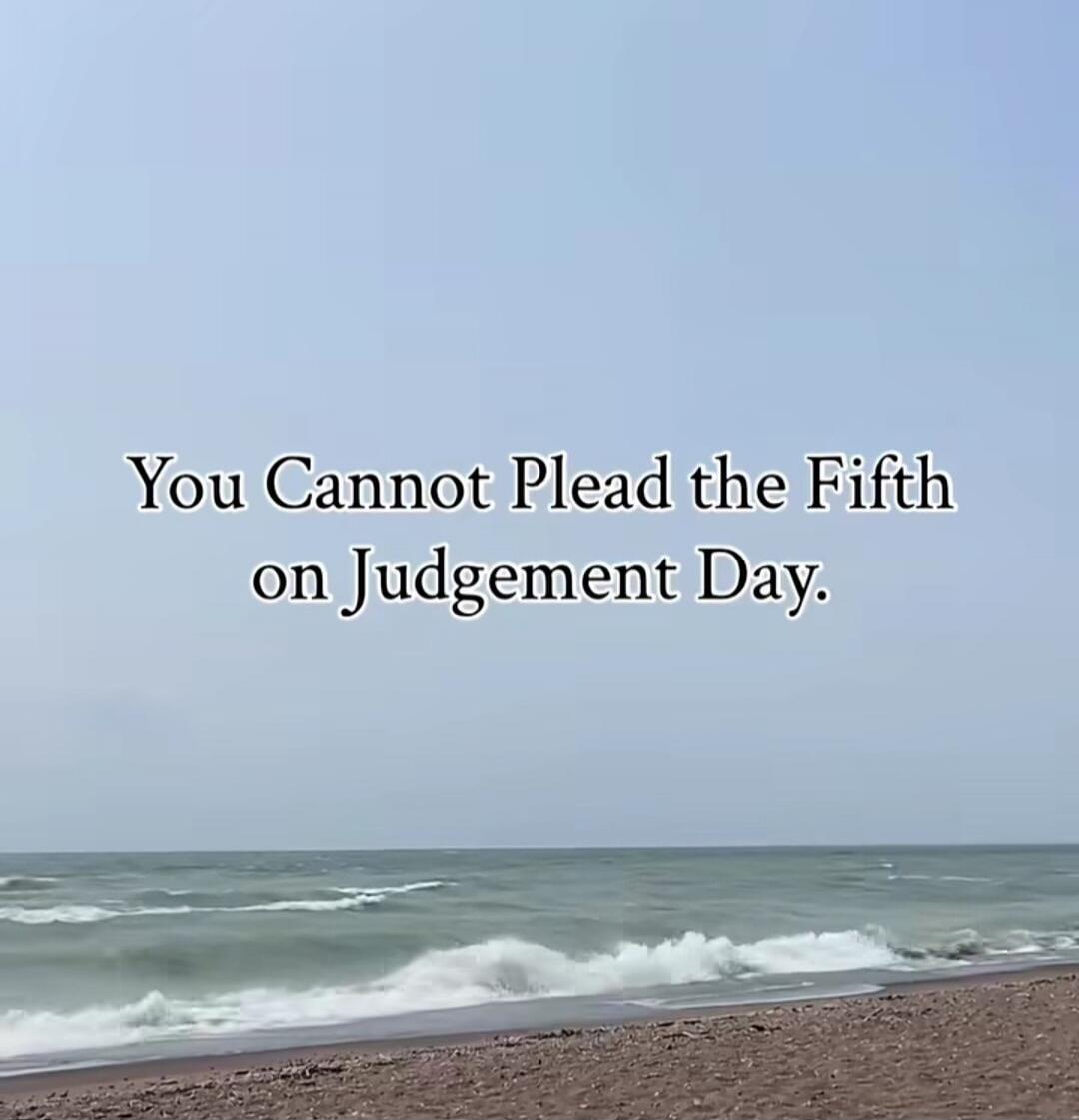 You Cannot Plead the Fifth on Judgement Day.