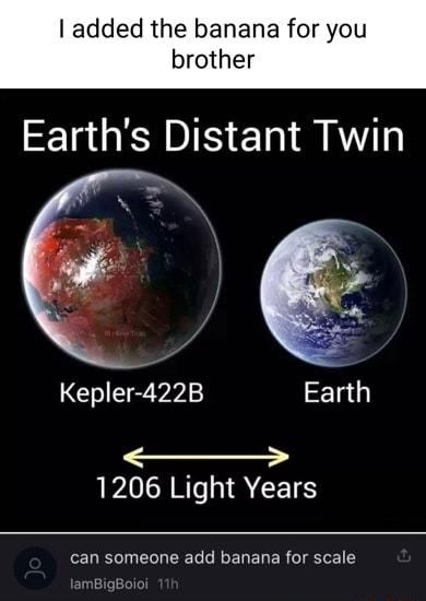 added the banana for you brother Earths Distant Twin Kepler 422B Earth 7 1206 Light Years can someone add banana for scale lamBigBoioi