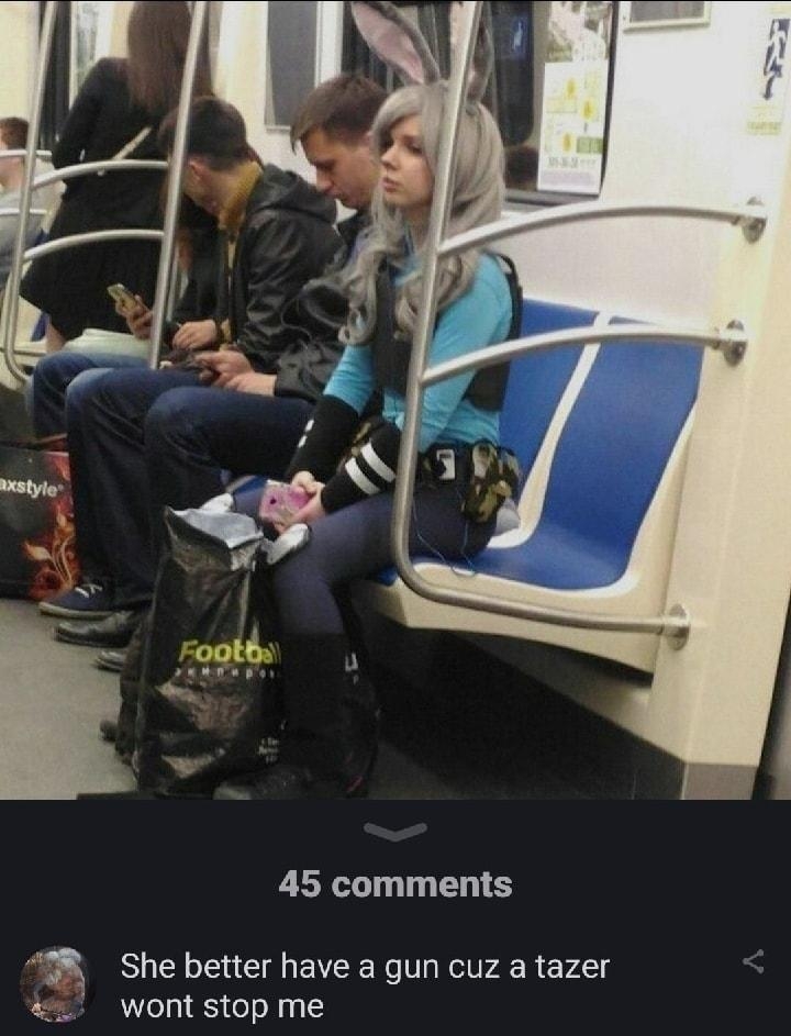 45 comments a She better have a gun cuz a tazer o wont stop me MXZ583 She