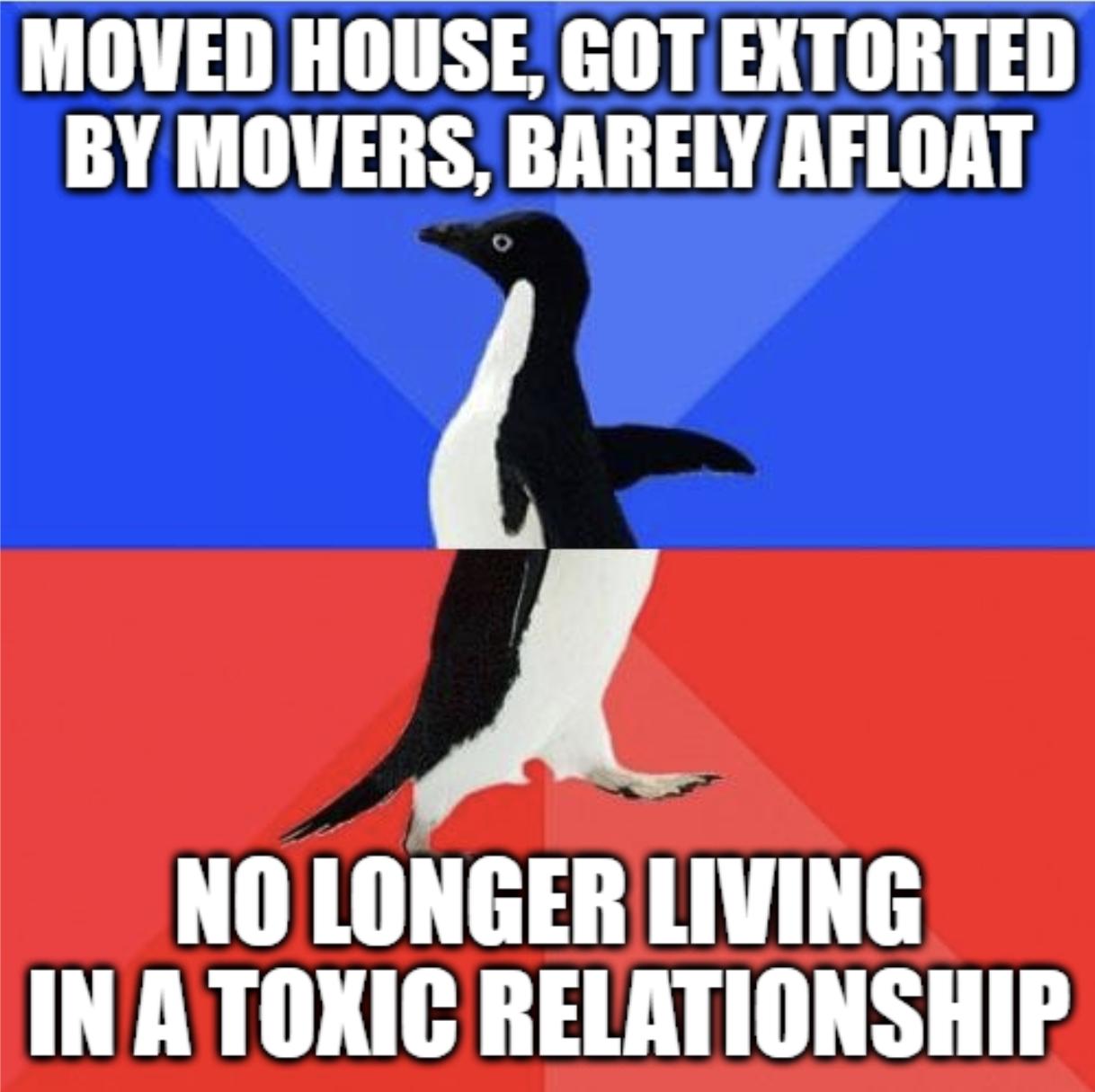 MOVED HOUSE GOT EXTORTED BY MOVERS BARELY AFLOAT A NOLONGER LIVING INATOKIC RELATIONSHIP