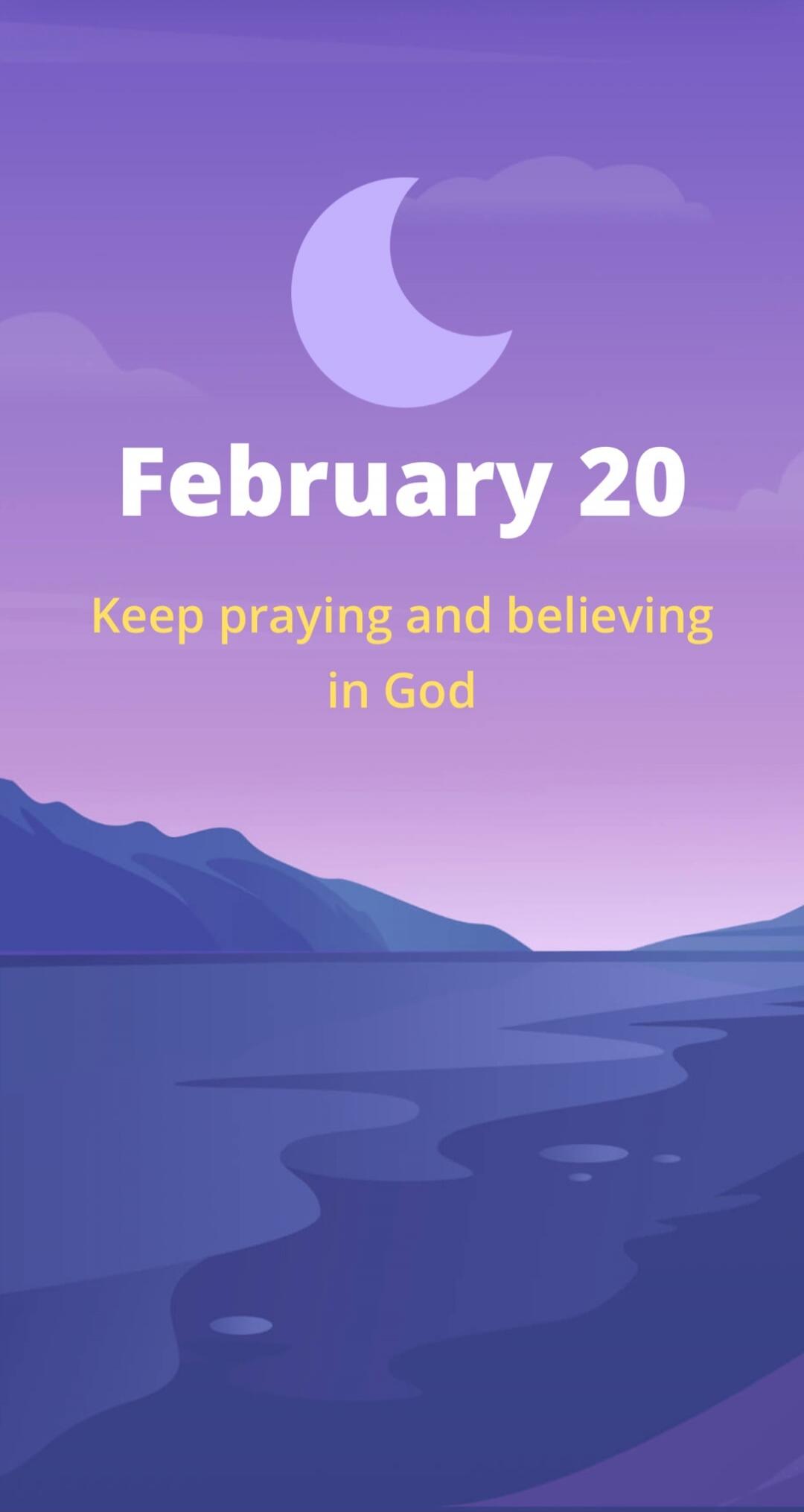 February 20 Keep praying and believing in God