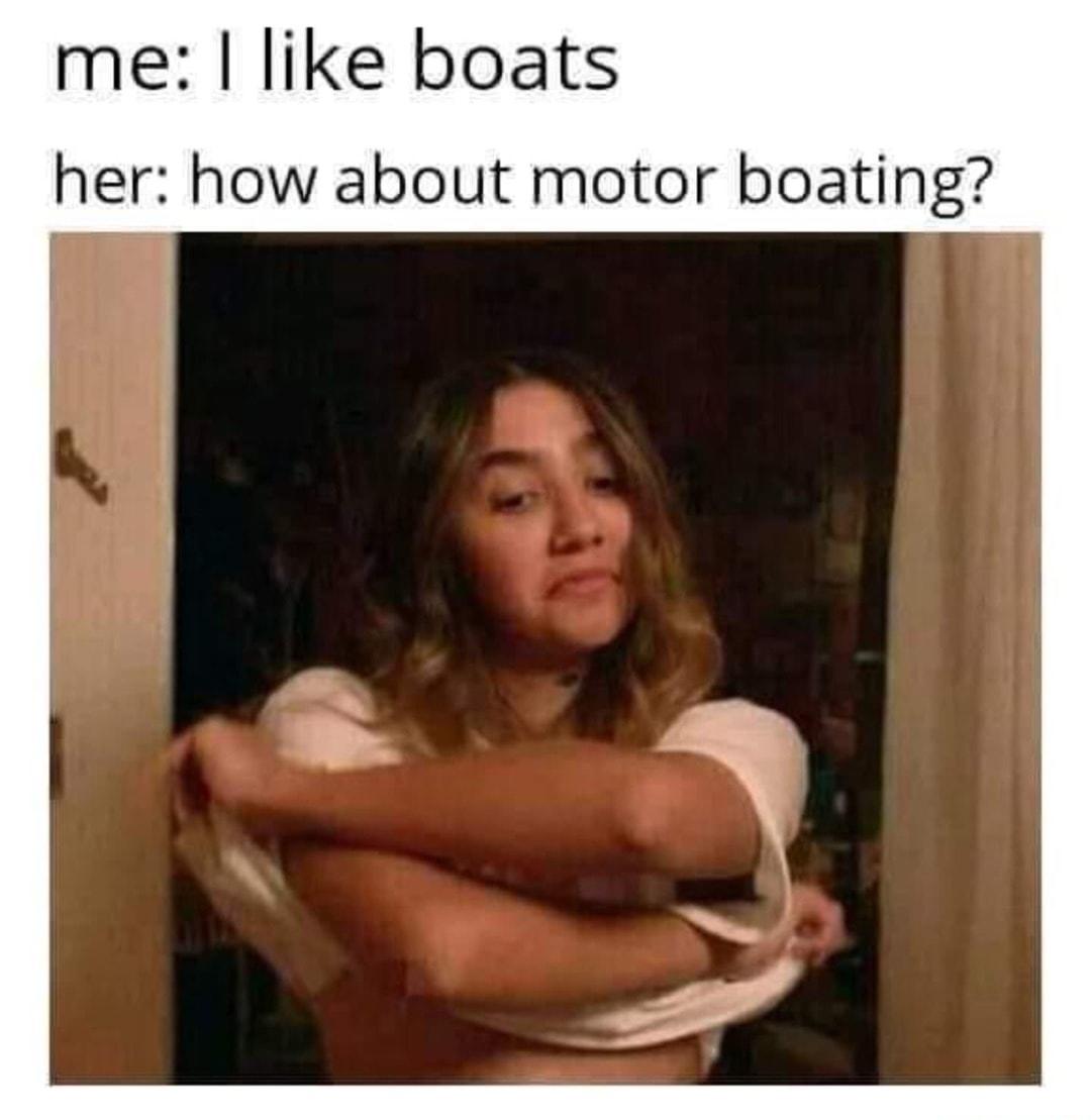 me like boats her how about motor boating