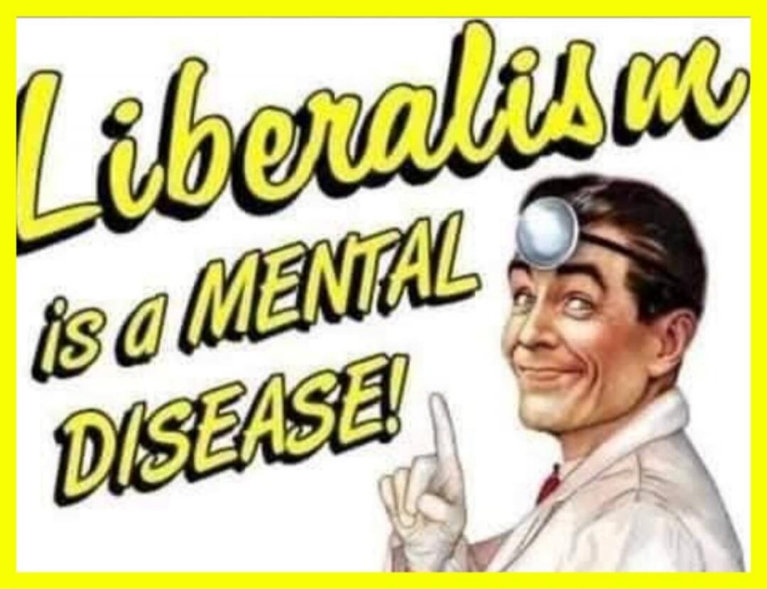 Liberalism is a mental disease!