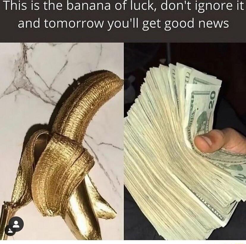 panana of luck aont ignore it and tomorrow youll get good news