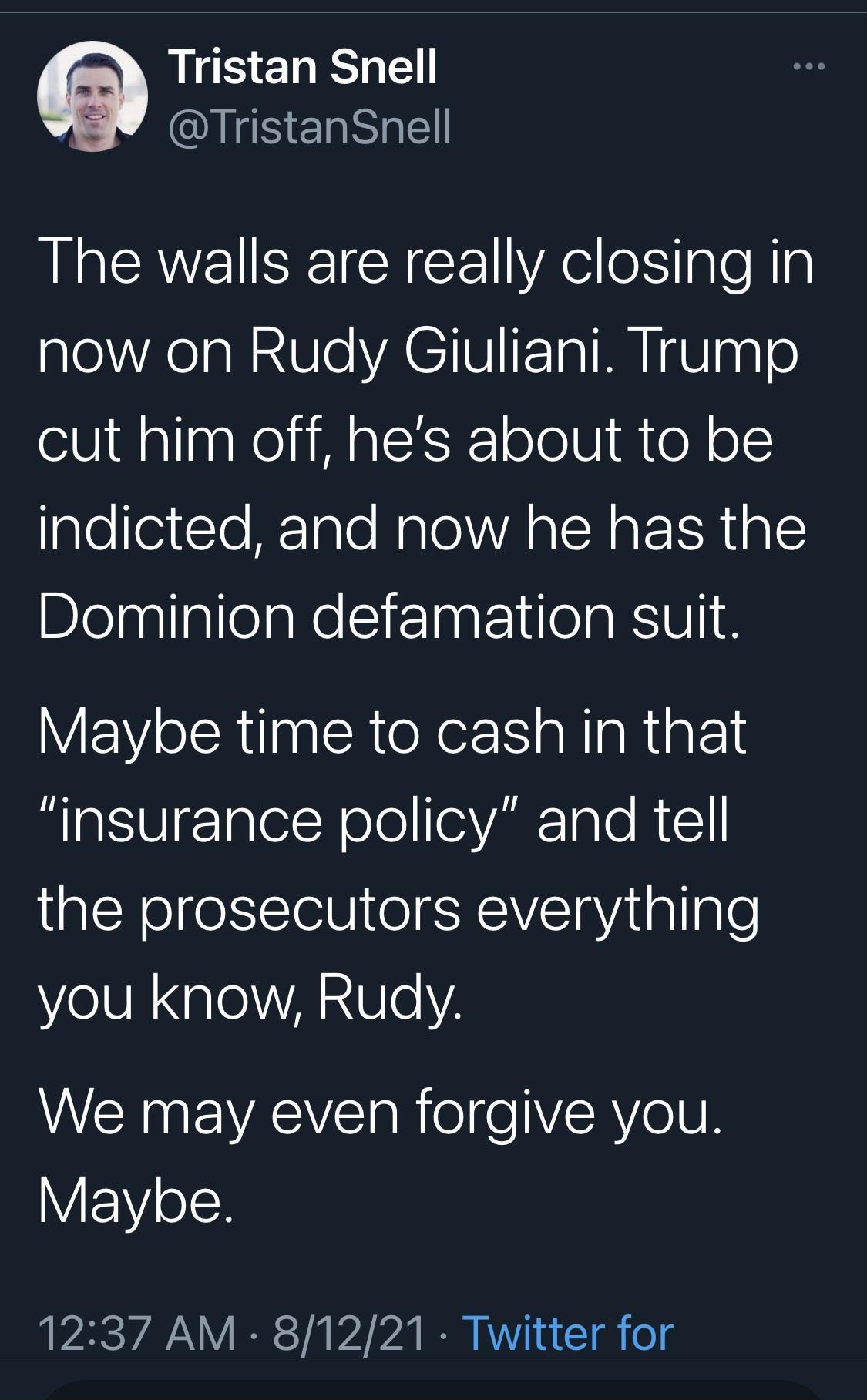 Tristan Snell K ERNE The walls are really closing in I XeIa N Ul YACIVIFTa TR IVagle cut him off hes about to be glolleitTo Rr Tale Ralo A SR ER AR LE BlelpgligllelaNe Eir 1ng o ARSIV 1N VEW olsRilppleR o XIS a R a Rt g Foll insurance policy and tell the prosecutors everything you know Rudy We may even forgive you ViEEY o 1237 AM 81221 Twitter for