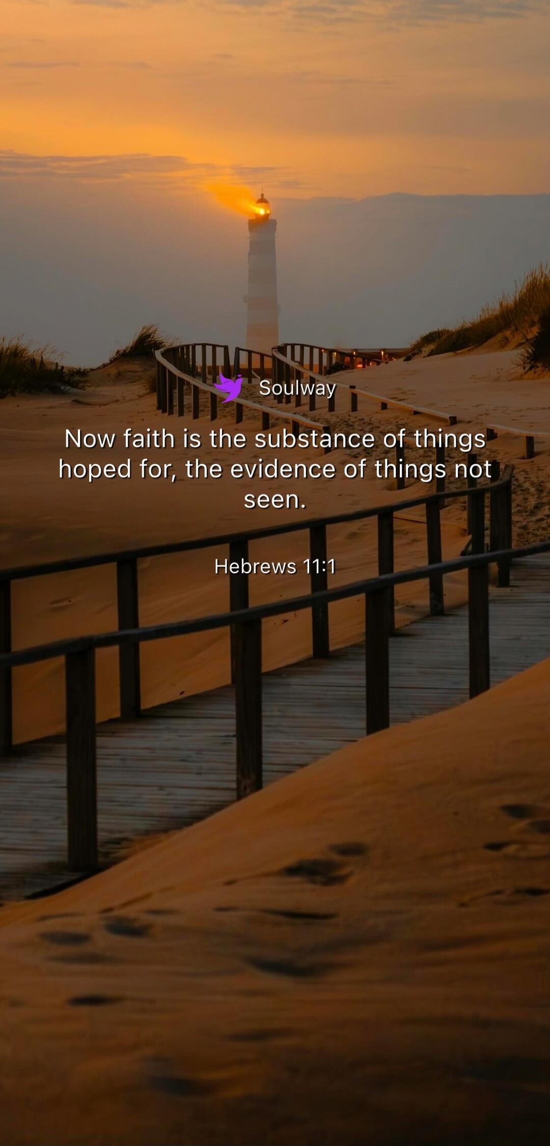 Soulway Now faith is the substance of things hoped for, the evidence of things not seen. Hebrews 11:1