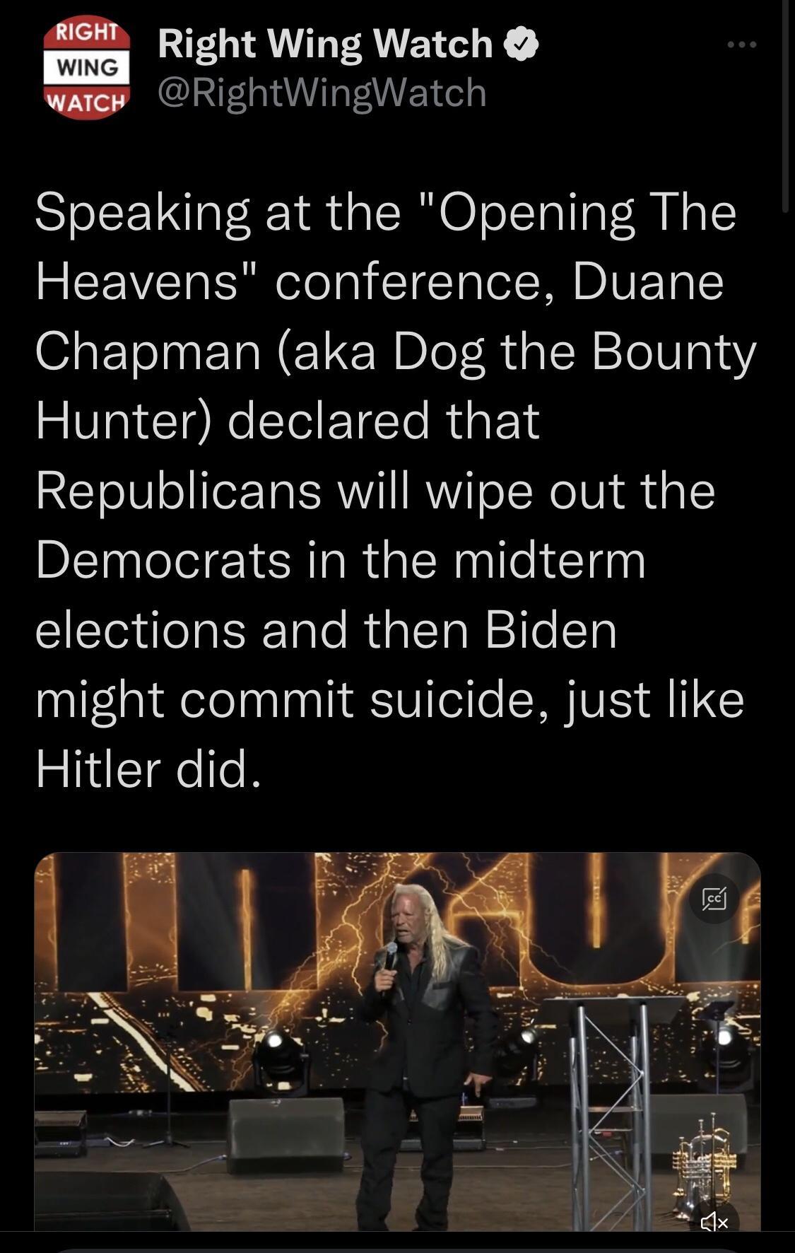 Right Wing Watch RightWingWatch Speaking at the Opening The Heavens conference Duane Chapman aka Dog the Bounty Hunter declared that Republicans will wipe out the Democrats in the midterm ICTel dfeTg ISF Tale R aTYo W jToTal might commit suicide just like Hitler did