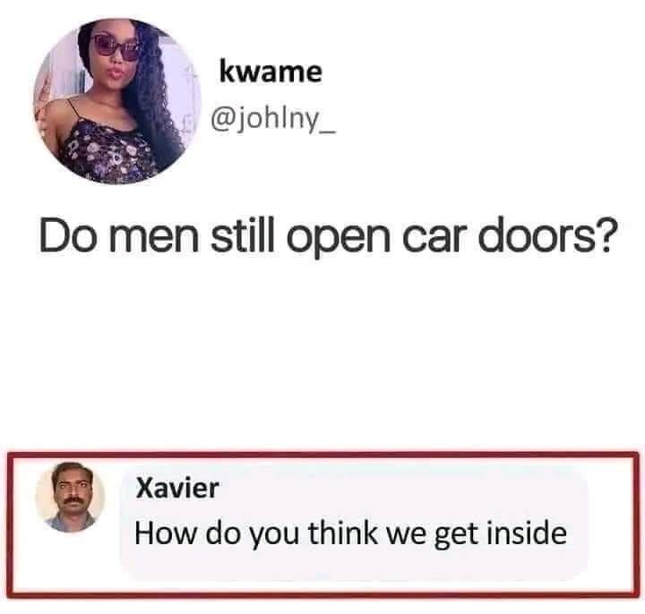 kwame johlny_ Do men still open car doors Xavier How do you think we get inside