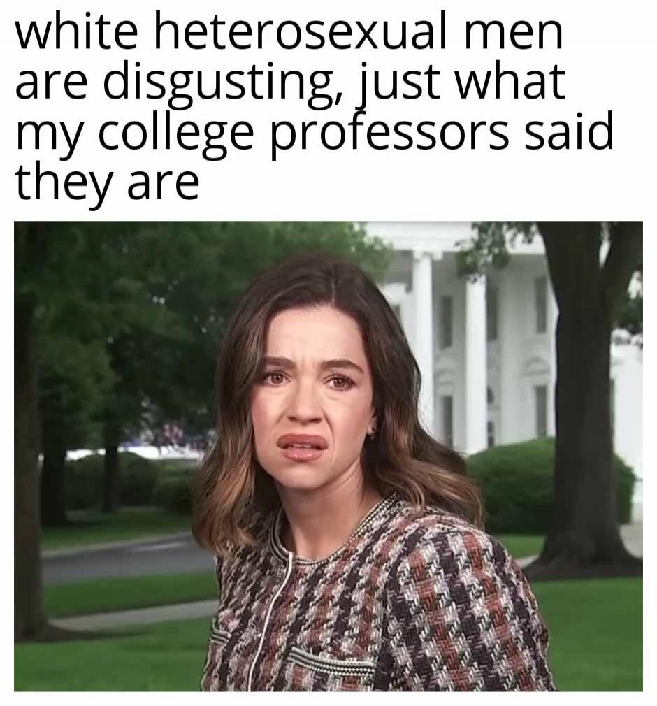 white heterosexual men are disgusting, just what my college professors said they are