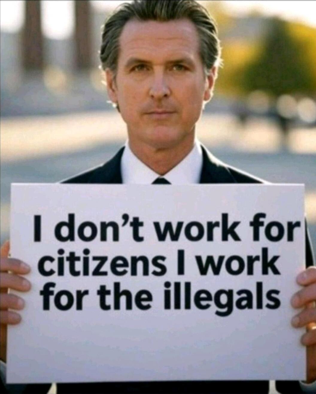 I don’t work for citizens I work for the illegals