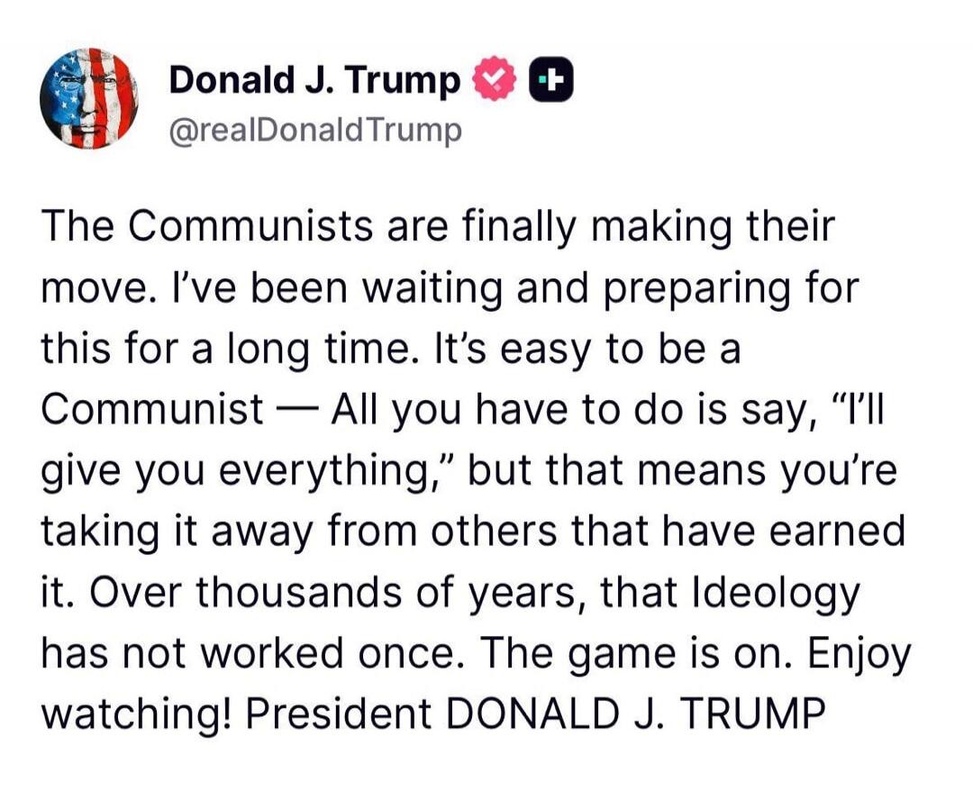 Donald J. Trump @realDonaldTrump The Communists are finally making their move. I've been waiting and preparing for this for a long time. It's easy to be a Communist — All you have to do is say, 