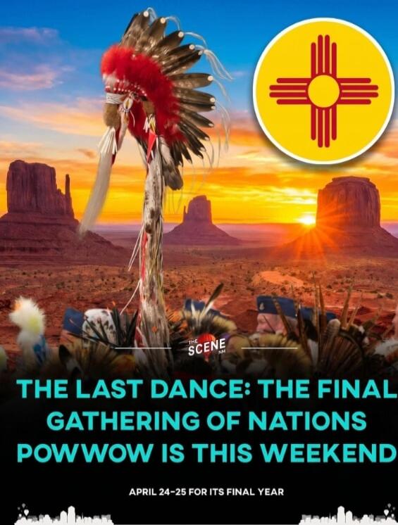 THE SCENE NM THE LAST DANCE: THE FINAL GATHERING OF NATIONS POWWOW IS THIS WEEKEND APRIL 24-25 FOR ITS FINAL YEAR